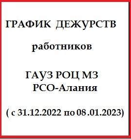 График дежурств работников ГАУЗ РОЦ МЗ РСО-Алания (с 31.12.22 по 08.01.23)